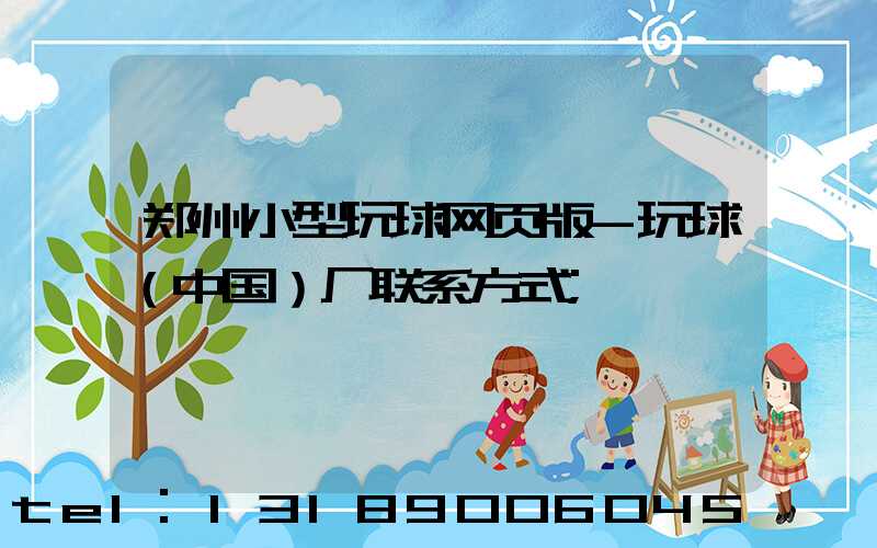 郑州小型玩球网页版-玩球（中国）厂联系方式