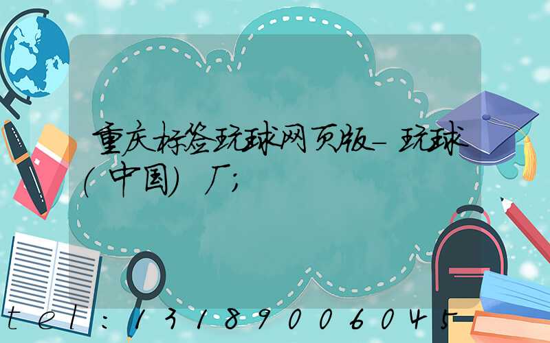 重庆标签玩球网页版-玩球（中国）厂