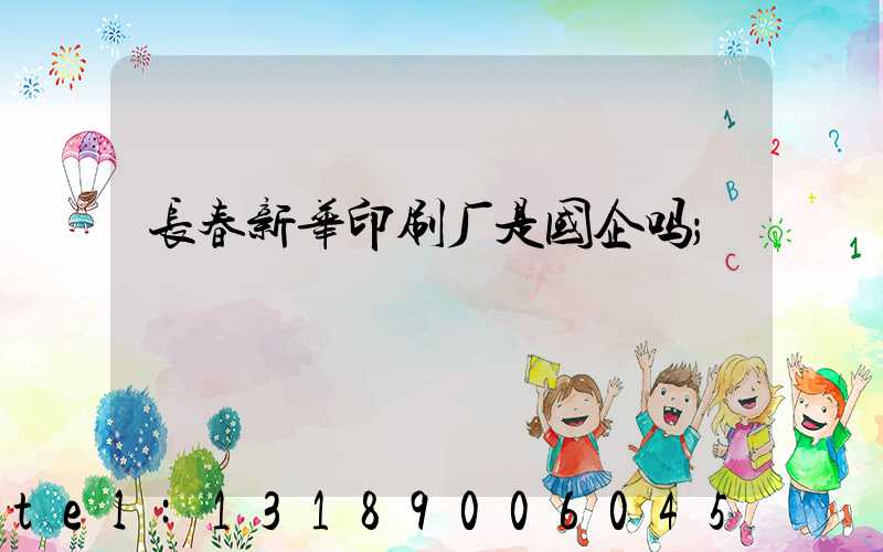 长春新华印刷厂是国企吗