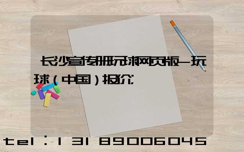 长沙宣传册玩球网页版-玩球（中国）报价