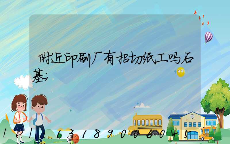 附近印刷厂有招切纸工吗石基