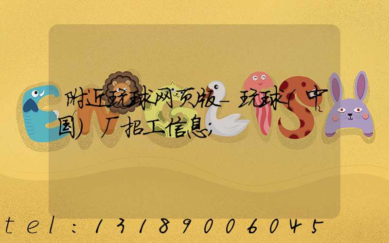 附近玩球网页版-玩球（中国）厂招工信息