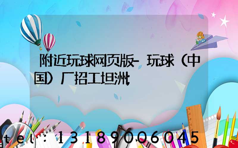 附近玩球网页版-玩球（中国）厂招工坦洲