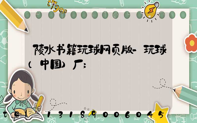 陵水书籍玩球网页版-玩球（中国）厂