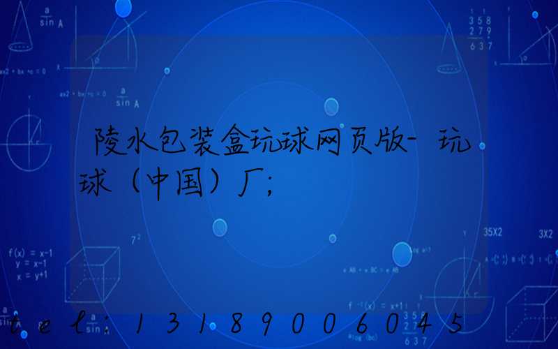 陵水包装盒玩球网页版-玩球（中国）厂