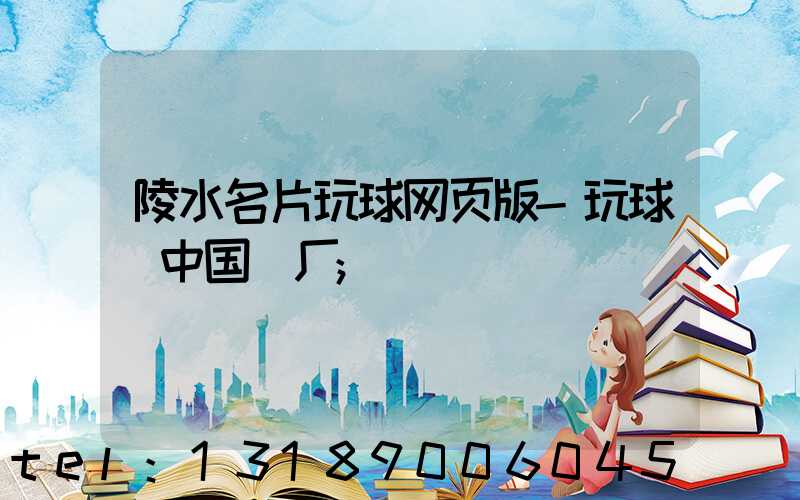 陵水名片玩球网页版-玩球（中国）厂