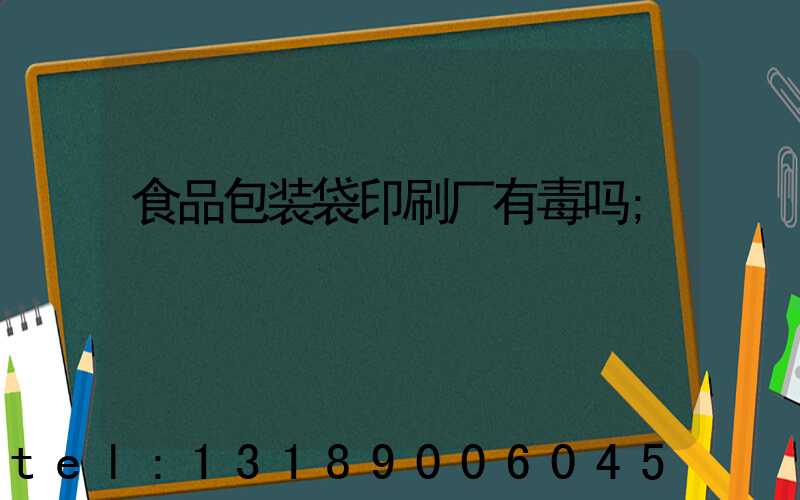食品包装袋印刷厂有毒吗