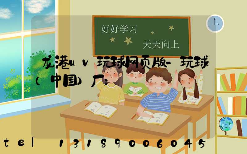 龙港uv玩球网页版-玩球（中国）厂